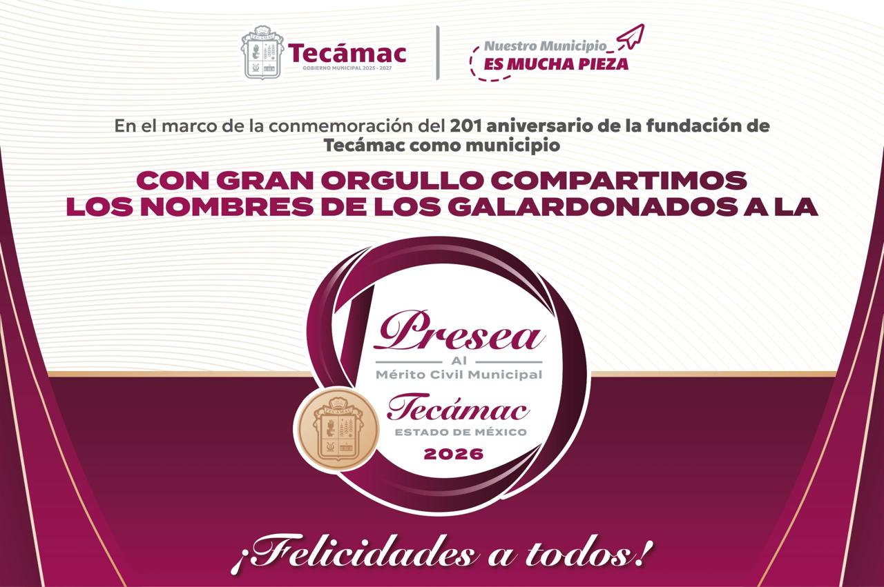 RECONOCE TECÁMAC A 216 CIUDADANOS Y ESTUDIANTES DESTACADOS CON LAS PRESEAS AL MÉRITO CIVIL MUNICIPAL Y EXCELENCIA ACADÉMICA 2026